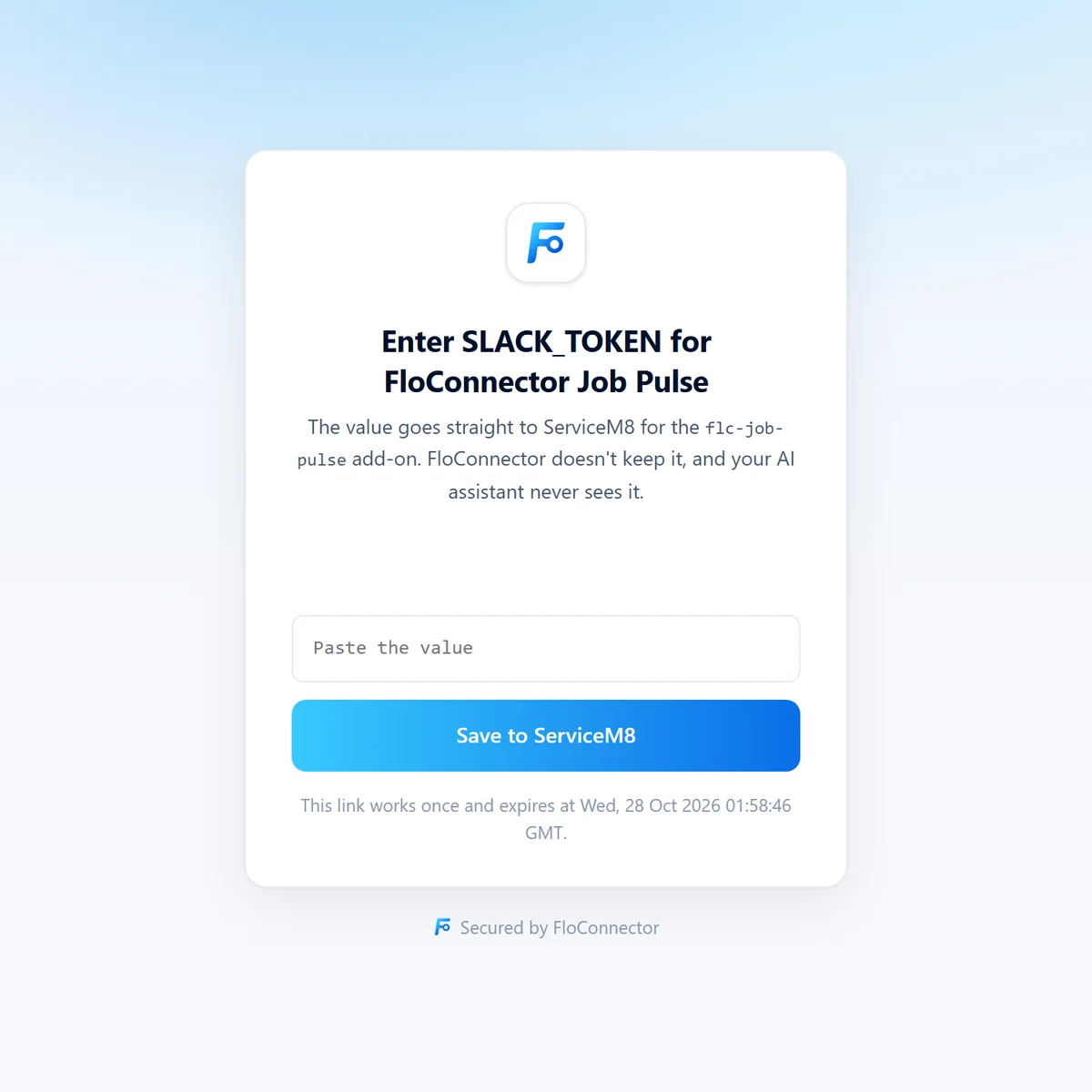 A FloConnector page titled Enter SLACK_TOKEN for FloConnector Job Pulse. It says the value goes straight to ServiceM8 for the flc-job-pulse add-on, FloConnector doesn't keep it, and your AI assistant never sees it. A Paste the value box, a Save to ServiceM8 button, and a note that the link works once and expires.